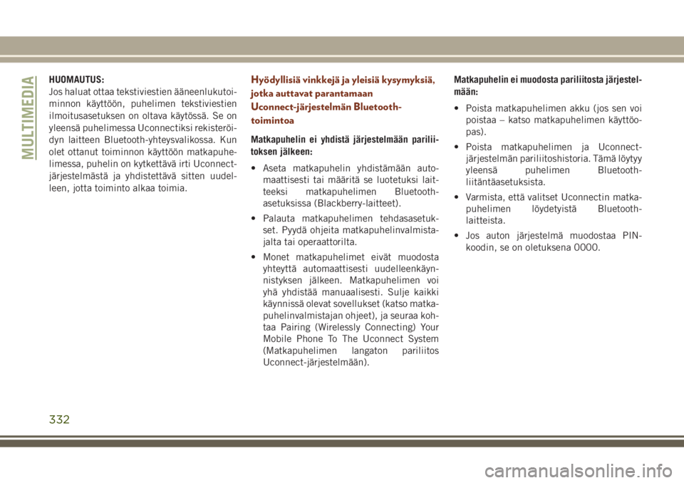JEEP GRAND CHEROKEE 2017  Käyttö- ja huolto-ohjekirja (in in Finnish) HUOMAUTUS:
Jos haluat ottaa tekstiviestien ääneenlukutoi-
minnon käyttöön, puhelimen tekstiviestien
ilmoitusasetuksen on oltava käytössä. Se on
yleensä puhelimessa Uconnectiksi rekisteröi-
d