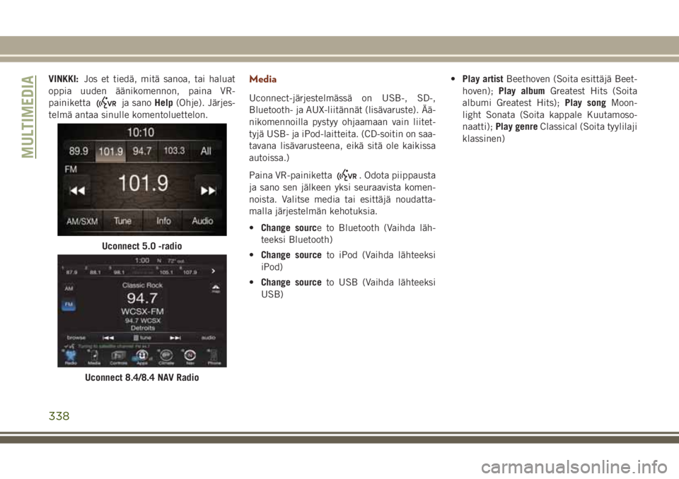 JEEP GRAND CHEROKEE 2017  Käyttö- ja huolto-ohjekirja (in in Finnish) VINKKI:Jos et tiedä, mitä sanoa, tai haluat
oppia uuden äänikomennon, paina VR-
painiketta
ja sanoHelp(Ohje). Järjes-
telmä antaa sinulle komentoluettelon.
Media
Uconnect-järjestelmässä on US