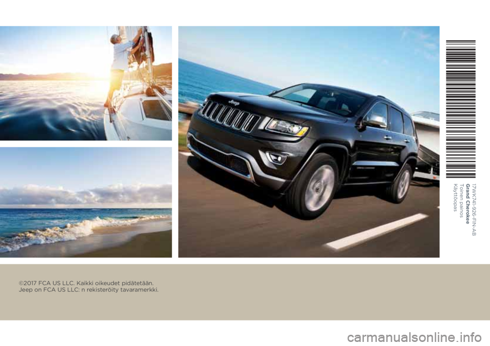 JEEP GRAND CHEROKEE 2017 Käyttö- ja huolto-ohjekirja (in in Finnish) ©2017 FCA US LLC. Kaikki oikeudet pidätetään.
Jeep on FCA US LLC: n rekisteröity tavaramerkki.
17WK741-926-FIN-AB
Grand Cherokee
Toinen painos
Käyttöopas JEEP GRAND CHEROKEE 2017 Käyttö- ja huolto-ohjekirja (in in Finnish) ©2017 FCA US LLC. Kaikki oikeudet pidätetään.
Jeep on FCA US LLC: n rekisteröity tavaramerkki.
17WK741-926-FIN-AB
Grand Cherokee
Toinen painos
Käyttöopas