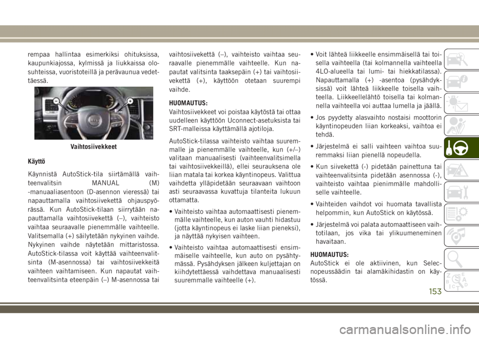 JEEP GRAND CHEROKEE 2018  Käyttö- ja huolto-ohjekirja (in in Finnish) rempaa hallintaa esimerkiksi ohituksissa,
kaupunkiajossa, kylmissä ja liukkaissa olo-
suhteissa, vuoristoteillä ja perävaunua vedet-
täessä.
Käyttö
Käynnistä AutoStick-tila siirtämällä vai