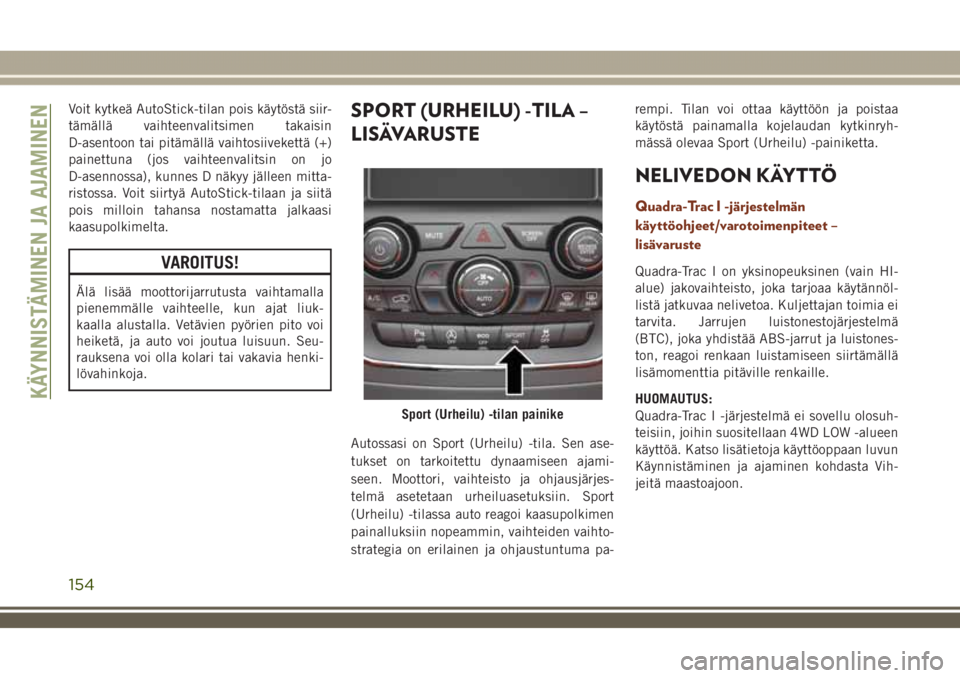 JEEP GRAND CHEROKEE 2018  Käyttö- ja huolto-ohjekirja (in in Finnish) Voit kytkeä AutoStick-tilan pois käytöstä siir-
tämällä vaihteenvalitsimen takaisin
D-asentoon tai pitämällä vaihtosiivekettä (+)
painettuna (jos vaihteenvalitsin on jo
D-asennossa), kunnes