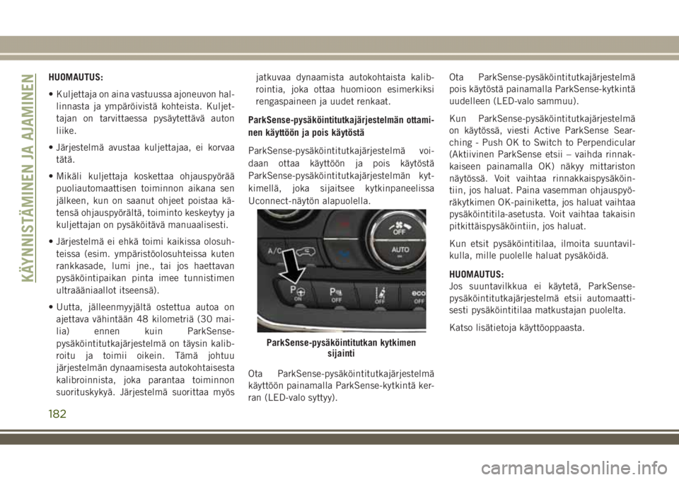 JEEP GRAND CHEROKEE 2018  Käyttö- ja huolto-ohjekirja (in in Finnish) HUOMAUTUS:
• Kuljettaja on aina vastuussa ajoneuvon hal-
linnasta ja ympäröivistä kohteista. Kuljet-
tajan on tarvittaessa pysäytettävä auton
liike.
• Järjestelmä avustaa kuljettajaa, ei k