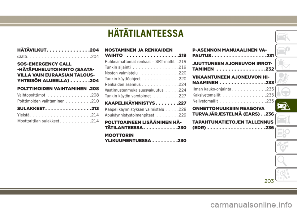 JEEP GRAND CHEROKEE 2018  Käyttö- ja huolto-ohjekirja (in in Finnish) HÄTÄTILANTEESSA
HÄTÄVILKUT...............204
säätö......................204
SOS-EMERGENCY CALL
-HÄTÄPUHELUTOIMINTO (SAATA-
VILLA VAIN EURAASIAN TALOUS-
YHTEISÖN ALUEELLA).......204
POLTTIMOI