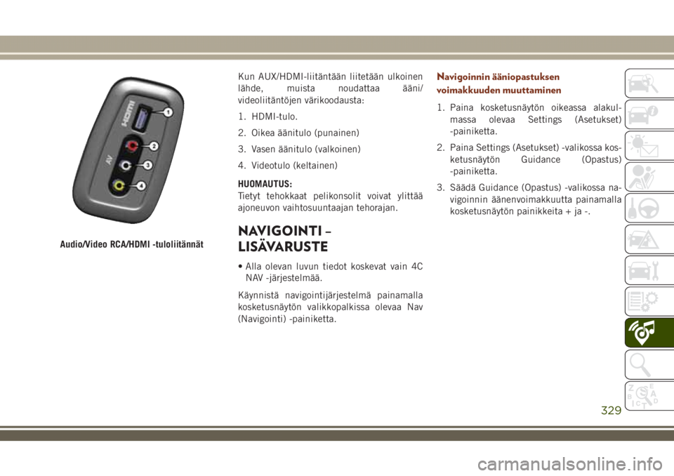 JEEP GRAND CHEROKEE 2018  Käyttö- ja huolto-ohjekirja (in in Finnish) Kun AUX/HDMI-liitäntään liitetään ulkoinen
lähde, muista noudattaa ääni/
videoliitäntöjen värikoodausta:
1. HDMI-tulo.
2. Oikea äänitulo (punainen)
3. Vasen äänitulo (valkoinen)
4. Vide
