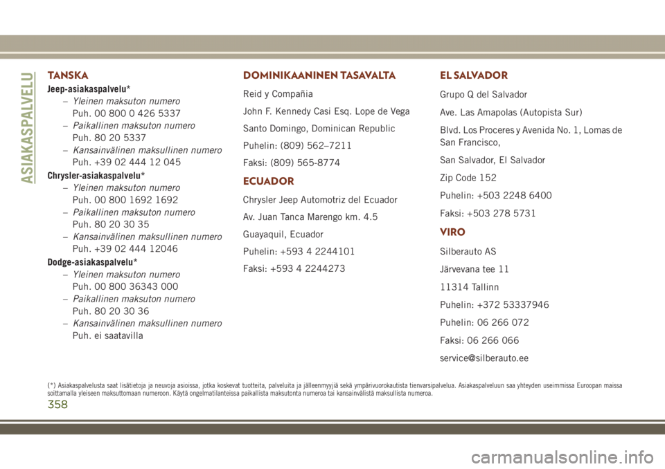 JEEP GRAND CHEROKEE 2018  Käyttö- ja huolto-ohjekirja (in in Finnish) TANSKA
Jeep-asiakaspalvelu*
–Yleinen maksuton numero
Puh. 00 800 0 426 5337
–Paikallinen maksuton numero
Puh. 80 20 5337
–Kansainvälinen maksullinen numero
Puh. +39 02 444 12 045
Chrysler-asiak
