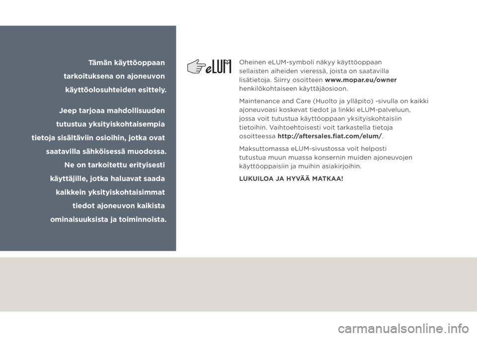 JEEP GRAND CHEROKEE 2021  Käyttö- ja huolto-ohjekirja (in in Finnish) Oheinen eLUM-symboli näkyy käyttöoppaan 
sellaisten aiheiden vieressä, joista on saatavilla 
lisätietoja. Siirry osoitteen www.mopar.eu/owner 
henkilökohtaiseen käyttäjäosioon.
Maintenance 