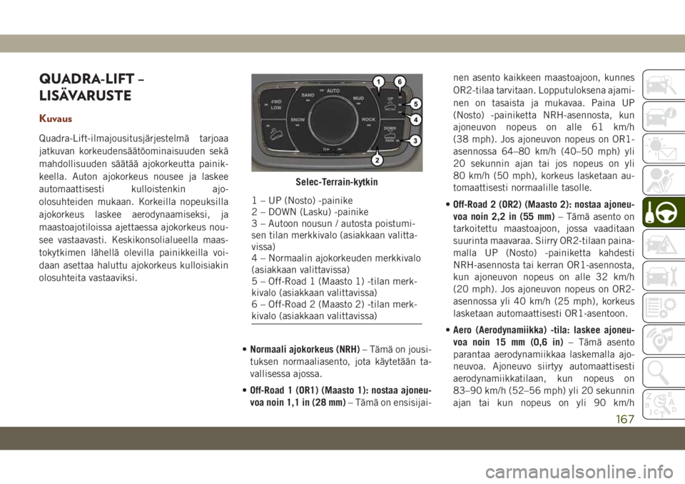 JEEP GRAND CHEROKEE 2021  Käyttö- ja huolto-ohjekirja (in in Finnish) QUADRA-LIFT –
LISÄVARUSTE
Kuvaus
Quadra-Lift-ilmajousitusjärjestelmä tarjoaa
jatkuvan korkeudensäätöominaisuuden sekä
mahdollisuuden säätää ajokorkeutta painik-
keella. Auton ajokorkeus n