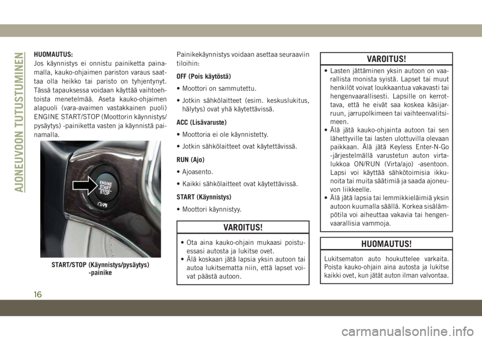 JEEP GRAND CHEROKEE 2021 Käyttö- ja huolto-ohjekirja (in in Finnish) HUOMAUTUS:
Jos käynnistys ei onnistu painiketta paina-
malla, kauko-ohjaimen pariston varaus saat-
taa olla heikko tai paristo on tyhjentynyt.
Tässä tapauksessa voidaan käyttää vaihtoeh-
toista JEEP GRAND CHEROKEE 2021 Käyttö- ja huolto-ohjekirja (in in Finnish) HUOMAUTUS:
Jos käynnistys ei onnistu painiketta paina-
malla, kauko-ohjaimen pariston varaus saat-
taa olla heikko tai paristo on tyhjentynyt.
Tässä tapauksessa voidaan käyttää vaihtoeh-
toista