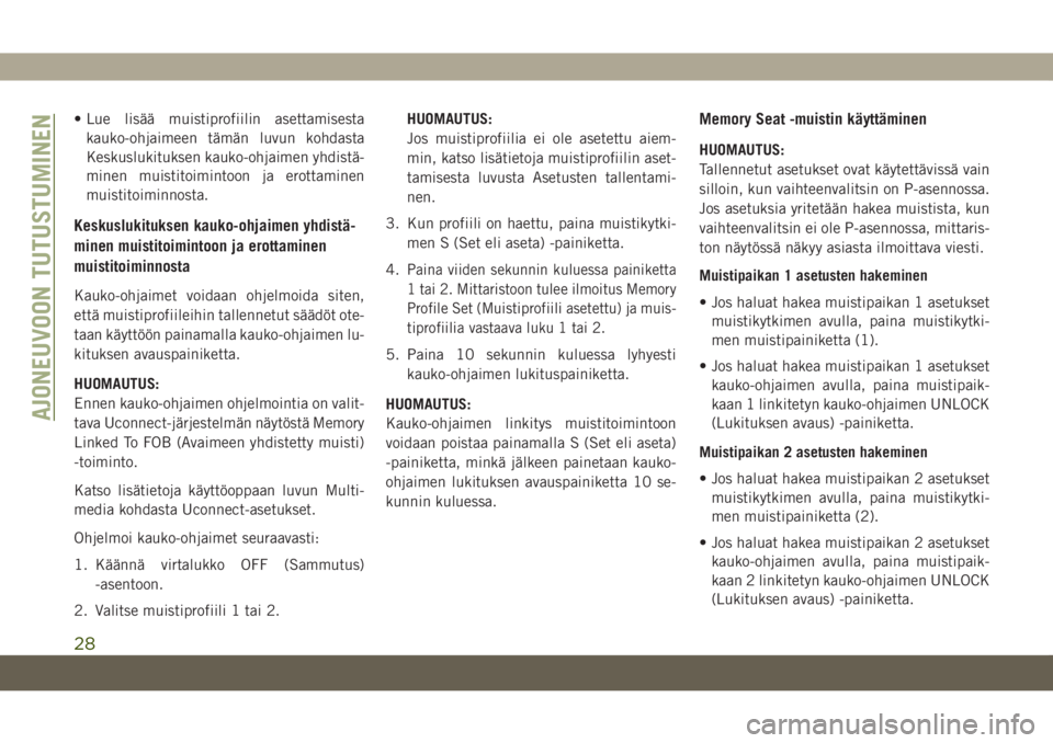 JEEP GRAND CHEROKEE 2020  Käyttö- ja huolto-ohjekirja (in in Finnish) • Lue lisää muistiprofiilin asettamisesta
kauko-ohjaimeen tämän luvun kohdasta
Keskuslukituksen kauko-ohjaimen yhdistä-
minen muistitoimintoon ja erottaminen
muistitoiminnosta.
Keskuslukituksen
