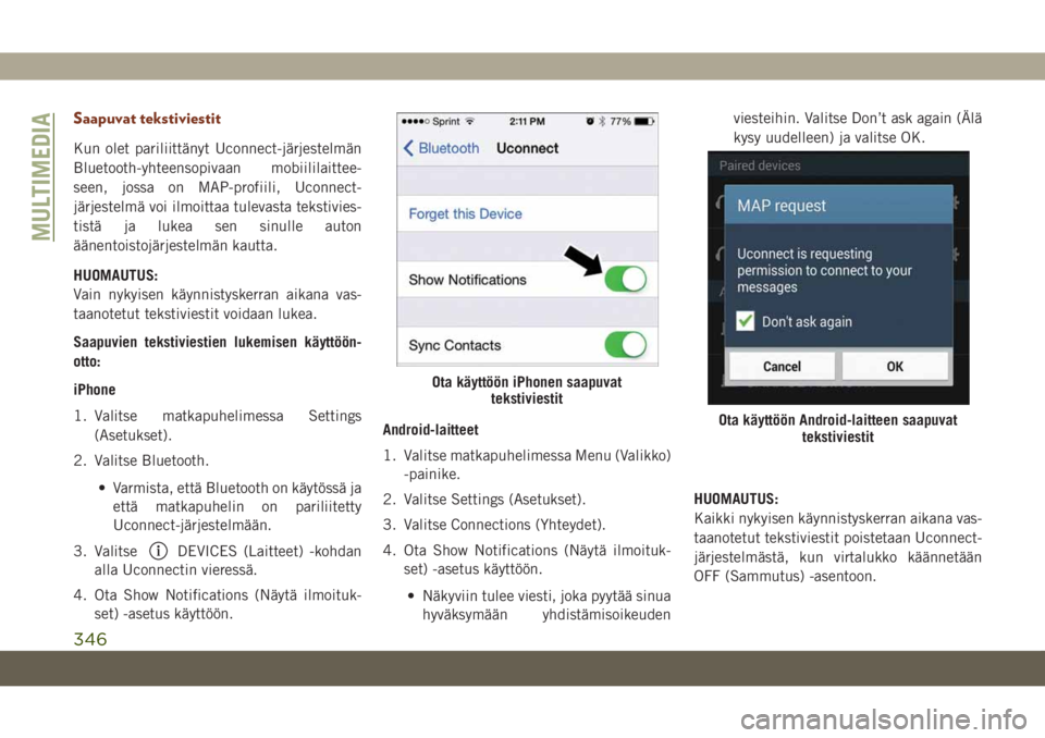 JEEP GRAND CHEROKEE 2019  Käyttö- ja huolto-ohjekirja (in in Finnish) Saapuvat tekstiviestit
Kun olet pariliittänyt Uconnect-järjestelmän
Bluetooth-yhteensopivaan mobiililaittee-
seen, jossa on MAP-profiili, Uconnect-
järjestelmä voi ilmoittaa tulevasta tekstivies-