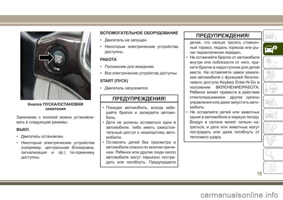 JEEP GRAND CHEROKEE 2017 Руководство по эксплуатации и техобслуживанию (in Russian) Зажигание с кнопкой можно устанавли-
вать в следующие режимы:
ВЫКЛ.
• Двигатель остановлен.
• Некоторые элек JEEP GRAND CHEROKEE 2017 Руководство по эксплуатации и техобслуживанию (in Russian) Зажигание с кнопкой можно устанавли-
вать в следующие режимы:
ВЫКЛ.
• Двигатель остановлен.
• Некоторые элек