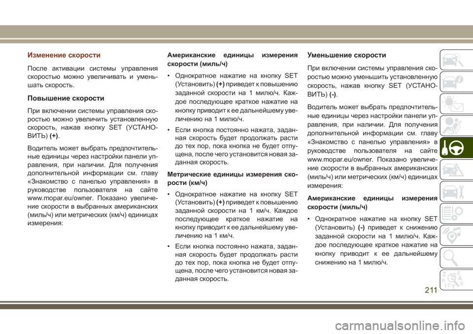 JEEP GRAND CHEROKEE 2017 Руководство по эксплуатации и техобслуживанию (in Russian) Изменение скорости
После активации системы управления
скоростью можно увеличивать и умень-
шать скорость.
П JEEP GRAND CHEROKEE 2017 Руководство по эксплуатации и техобслуживанию (in Russian) Изменение скорости
После активации системы управления
скоростью можно увеличивать и умень-
шать скорость.
П