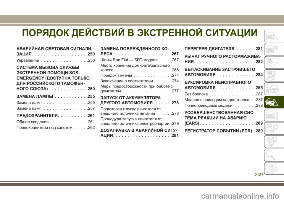 JEEP GRAND CHEROKEE 2017 Руководство по эксплуатации и техобслуживанию (in Russian) ПОРЯДОК ДЕЙСТВИЙ В ЭКСТРЕННОЙ СИТУАЦИИ
АВАРИЙНАЯ СВЕТОВАЯ СИГНАЛИ-
ЗАЦИЯ....................250
Управление.................250
JEEP GRAND CHEROKEE 2017 Руководство по эксплуатации и техобслуживанию (in Russian) ПОРЯДОК ДЕЙСТВИЙ В ЭКСТРЕННОЙ СИТУАЦИИ
АВАРИЙНАЯ СВЕТОВАЯ СИГНАЛИ-
ЗАЦИЯ....................250
Управление.................250