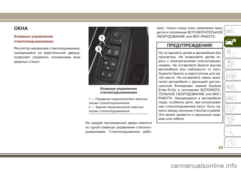 JEEP GRAND CHEROKEE 2017  Руководство по эксплуатации и техобслуживанию (in Russian) ОКНА
Клавиши управления
стеклоподъемниками
Регулятор механизма стеклоподъемника,
находящийся на водительс