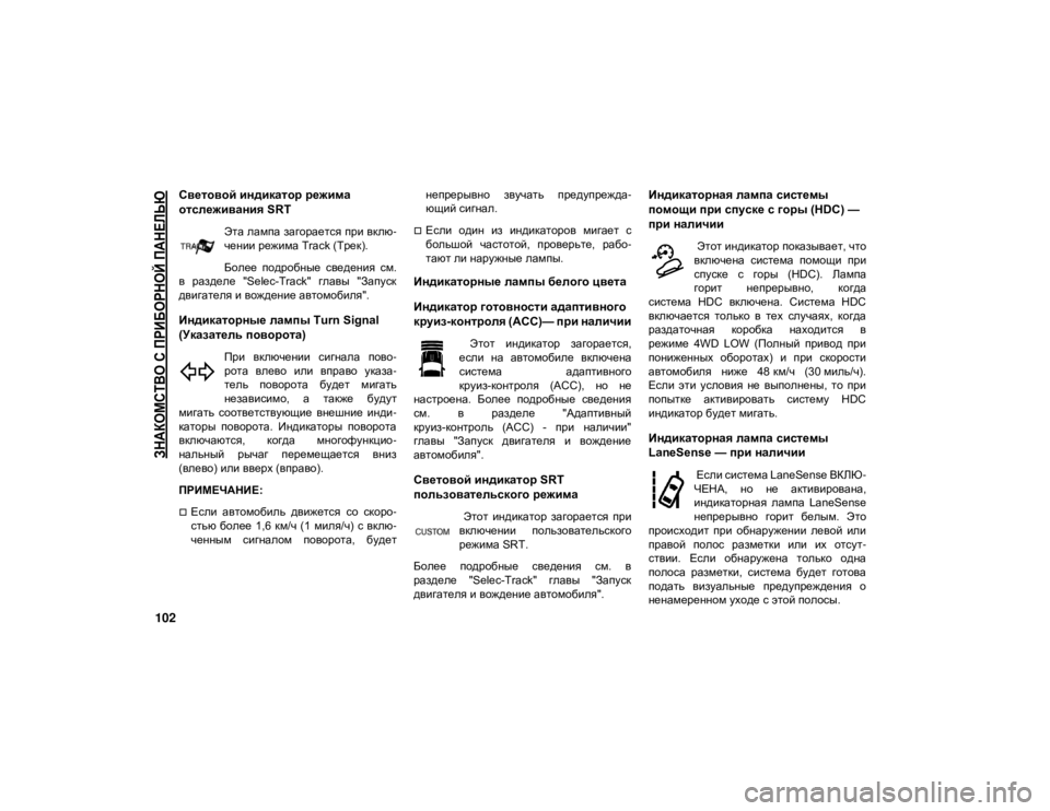 JEEP GRAND CHEROKEE 2020  Руководство по эксплуатации и техобслуживанию (in Russian) 
ЗНАКОМСТВО С ПРИБОРНОЙ ПАНЕЛЬЮ

102
Световой индикатор режима 
отслеживания SRT
Эта лампа загорается при вклю-
�