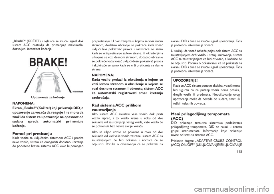 JEEP GRAND CHEROKEE 2016 Knjižica za upotrebu i održavanje (in Serbian) „BRAKE“ (KOČITE) i oglasiće se zvučni signal dok
sistem ACC nastavlja da primenjuje maksimalni
dozvoljeni intenzitet kočenja.
NAPOMENA:
Ekran „Brake!“ (Kočite!) koji prikazuje DID je
upoz JEEP GRAND CHEROKEE 2016 Knjižica za upotrebu i održavanje (in Serbian) „BRAKE“ (KOČITE) i oglasiće se zvučni signal dok
sistem ACC nastavlja da primenjuje maksimalni
dozvoljeni intenzitet kočenja.
NAPOMENA:
Ekran „Brake!“ (Kočite!) koji prikazuje DID je
upoz