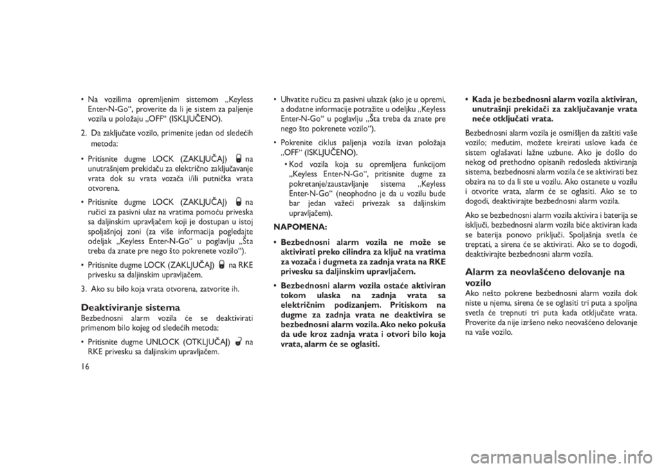 JEEP GRAND CHEROKEE 2016  Knjižica za upotrebu i održavanje (in Serbian) • Na vozilima opremljenim sistemom „Keyless
Enter-N-Go“, proverite da li je sistem za paljenje
vozila u položaju „OFF“ (ISKLJUČENO).
2. Da zaključate vozilo, primenite jedan od sledećih
