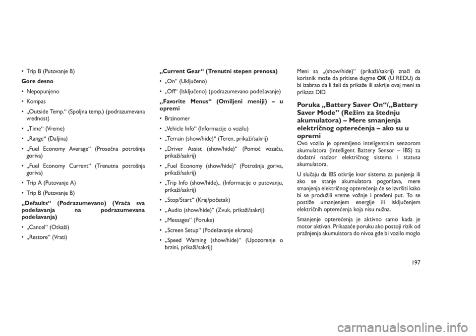 JEEP GRAND CHEROKEE 2016 Knjižica za upotrebu i održavanje (in Serbian) • Trip B (Putovanje B)
Gore desno
• Nepopunjeno
• Kompas
• „Outside Temp.“ (Spoljna temp.) (podrazumevana
vrednost)
• „Time“ (Vreme)
• „Range“ (Daljina)
• „Fuel Economy Ave JEEP GRAND CHEROKEE 2016 Knjižica za upotrebu i održavanje (in Serbian) • Trip B (Putovanje B)
Gore desno
• Nepopunjeno
• Kompas
• „Outside Temp.“ (Spoljna temp.) (podrazumevana
vrednost)
• „Time“ (Vreme)
• „Range“ (Daljina)
• „Fuel Economy Ave