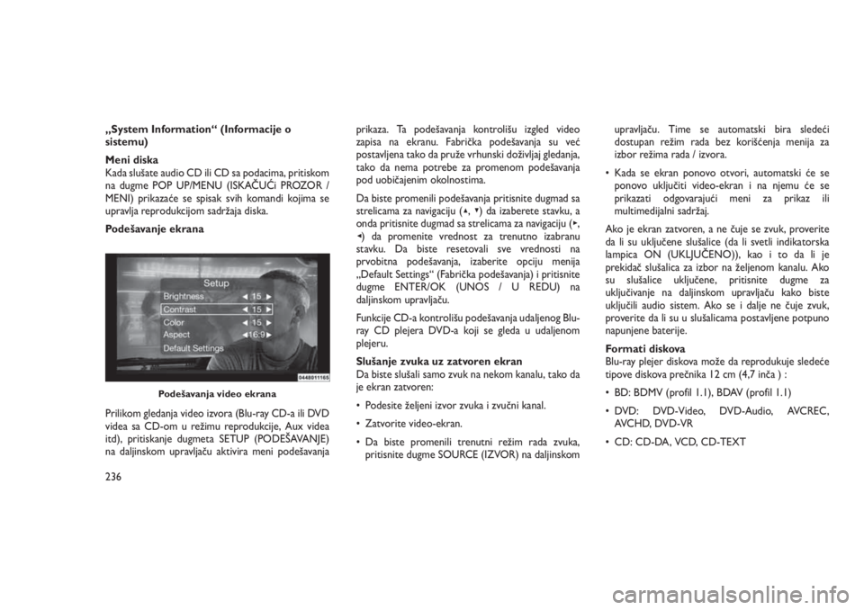 JEEP GRAND CHEROKEE 2016  Knjižica za upotrebu i održavanje (in Serbian) „System Information“ (Informacije o
sistemu)
Meni diska
Kada slušate audio CD ili CD sa podacima, pritiskom
na dugme POP UP/MENU (ISKAČUĆi PROZOR /
MENI) prikazaće se spisak svih komandi kojim
