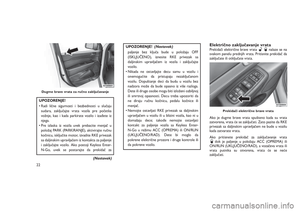 JEEP GRAND CHEROKEE 2016  Knjižica za upotrebu i održavanje (in Serbian) UPOZORENJE!
• Radi lične sigurnosti i bezbednosti u slučaju
sudara, zaključajte vrata vozila pre početka
vožnje, kao i kada parkirate vozilo i izađete iz
njega.
• Pre izlaska iz vozila uvek 