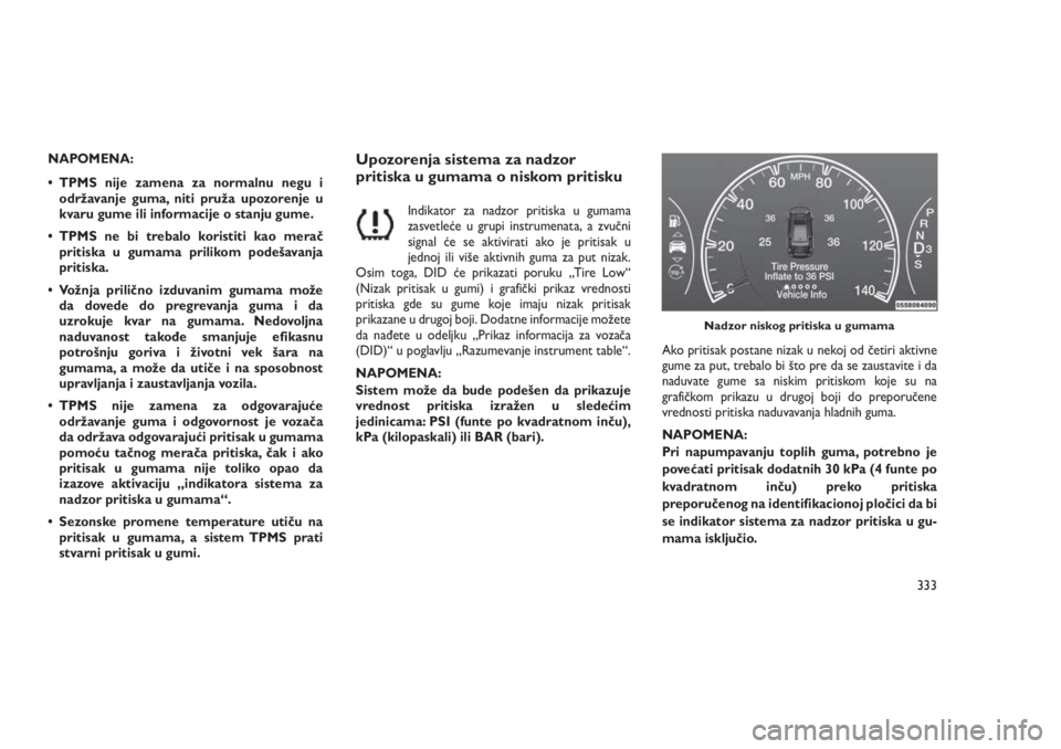 JEEP GRAND CHEROKEE 2016 Knjižica za upotrebu i održavanje (in Serbian) NAPOMENA:
• TPMS nije zamena za normalnu negu i
održavanje guma, niti pruža upozorenje u
kvaru gume ili informacije o stanju gume.
• TPMS ne bi trebalo koristiti kao merač
pritiska u gumama pri JEEP GRAND CHEROKEE 2016 Knjižica za upotrebu i održavanje (in Serbian) NAPOMENA:
• TPMS nije zamena za normalnu negu i
održavanje guma, niti pruža upozorenje u
kvaru gume ili informacije o stanju gume.
• TPMS ne bi trebalo koristiti kao merač
pritiska u gumama pri