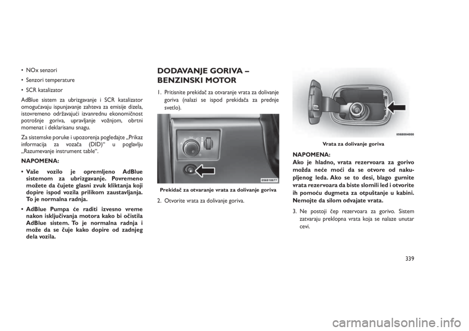 JEEP GRAND CHEROKEE 2016  Knjižica za upotrebu i održavanje (in Serbian) • NOx senzori
• Senzori temperature
• SCR katalizator
AdBlue sistem za ubrizgavanje i SCR katalizator
omogućavaju ispunjavanje zahteva za emisije dizela,
istovremeno održavajući izvanrednu ek
