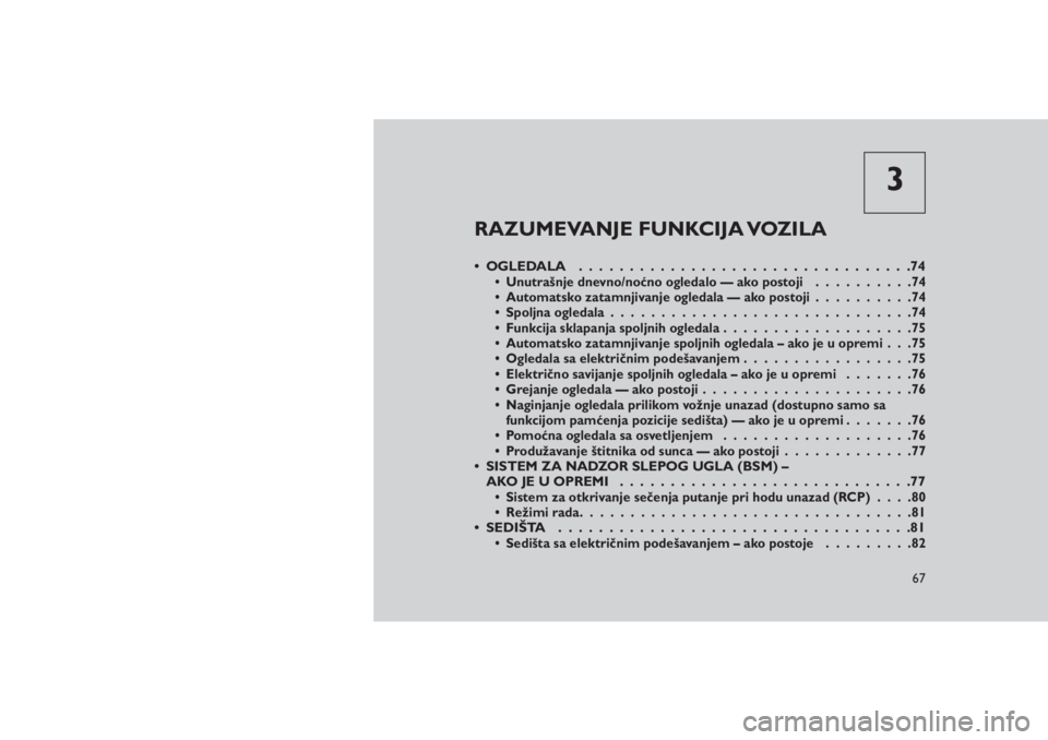 JEEP GRAND CHEROKEE 2016 Knjižica za upotrebu i održavanje (in Serbian) 3
RAZUMEVANJE FUNKCIJA VOZILA
• OGLEDALA.................................74• Unutrašnje dnevno/noćno ogledalo — ako postoji..........74
• Automatsko zatamnjivanje ogledala — ako postoji... JEEP GRAND CHEROKEE 2016 Knjižica za upotrebu i održavanje (in Serbian) 3
RAZUMEVANJE FUNKCIJA VOZILA
• OGLEDALA.................................74• Unutrašnje dnevno/noćno ogledalo — ako postoji..........74
• Automatsko zatamnjivanje ogledala — ako postoji...