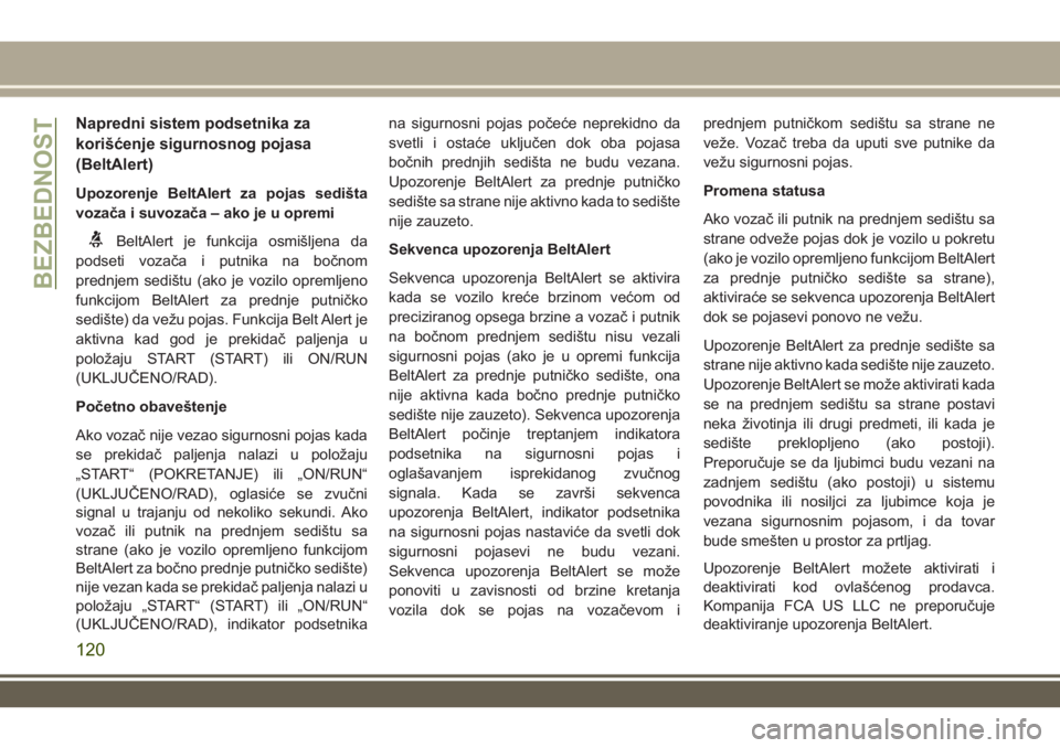 JEEP GRAND CHEROKEE 2017  Knjižica za upotrebu i održavanje (in Serbian) Napredni sistem podsetnika za
korišćenje sigurnosnog pojasa
(BeltAlert)
Upozorenje BeltAlert za pojas sedišta
vozača i suvozača – ako je u opremi
BeltAlert je funkcija osmišljena da
podseti vo