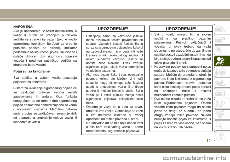 JEEP GRAND CHEROKEE 2017  Knjižica za upotrebu i održavanje (in Serbian) NAPOMENA:
Ako je upozorenje BeltAlert deaktivirano, a
vozač ili putnik na prednjem putničkom
sedištu sa strane nije vezan (ako je vozilo
opremljeno funkcijom BeltAlert za prednje
putničko sedište