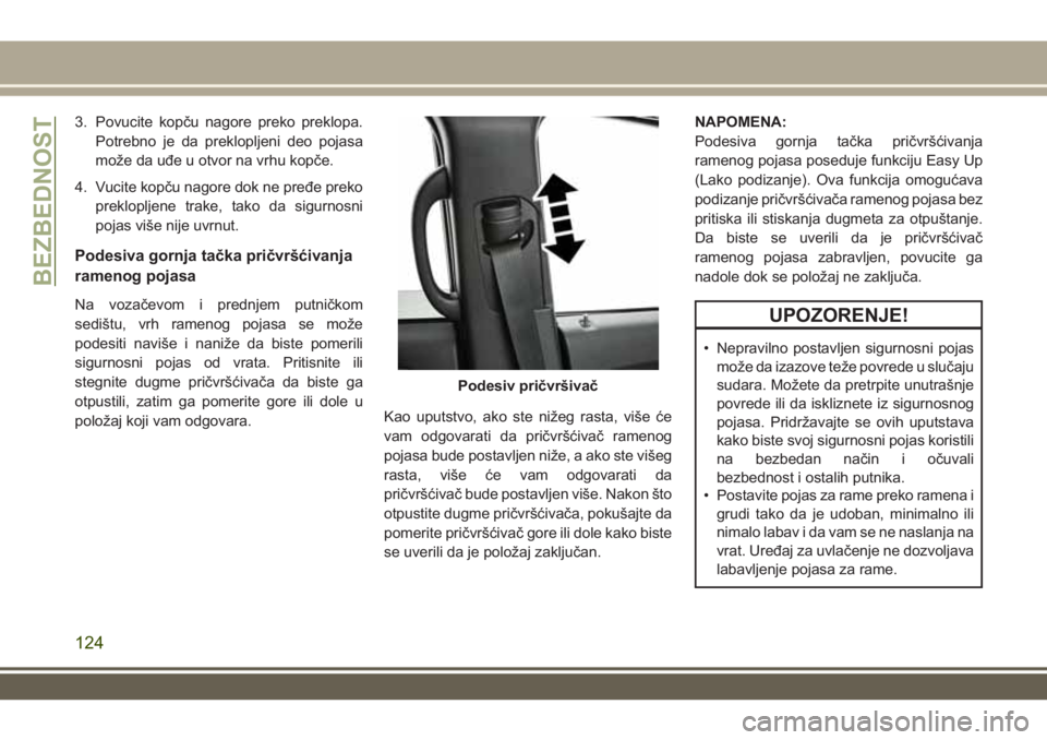 JEEP GRAND CHEROKEE 2017  Knjižica za upotrebu i održavanje (in Serbian) 3. Povucite kopču nagore preko preklopa.
Potrebno je da preklopljeni deo pojasa
može da uđe u otvor na vrhu kopče.
4. Vucite kopču nagore dok ne pređe preko
preklopljene trake, tako da sigurnosn