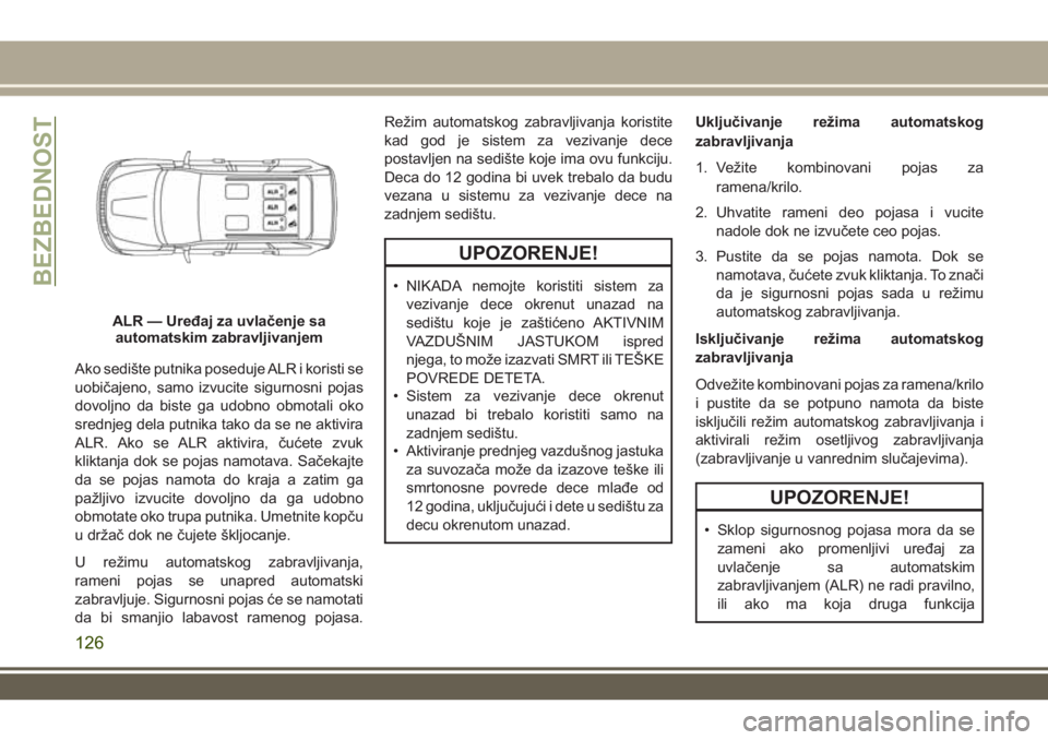 JEEP GRAND CHEROKEE 2017  Knjižica za upotrebu i održavanje (in Serbian) Ako sedište putnika poseduje ALR i koristi se
uobičajeno, samo izvucite sigurnosni pojas
dovoljno da biste ga udobno obmotali oko
srednjeg dela putnika tako da se ne aktivira
ALR. Ako se ALR aktivir