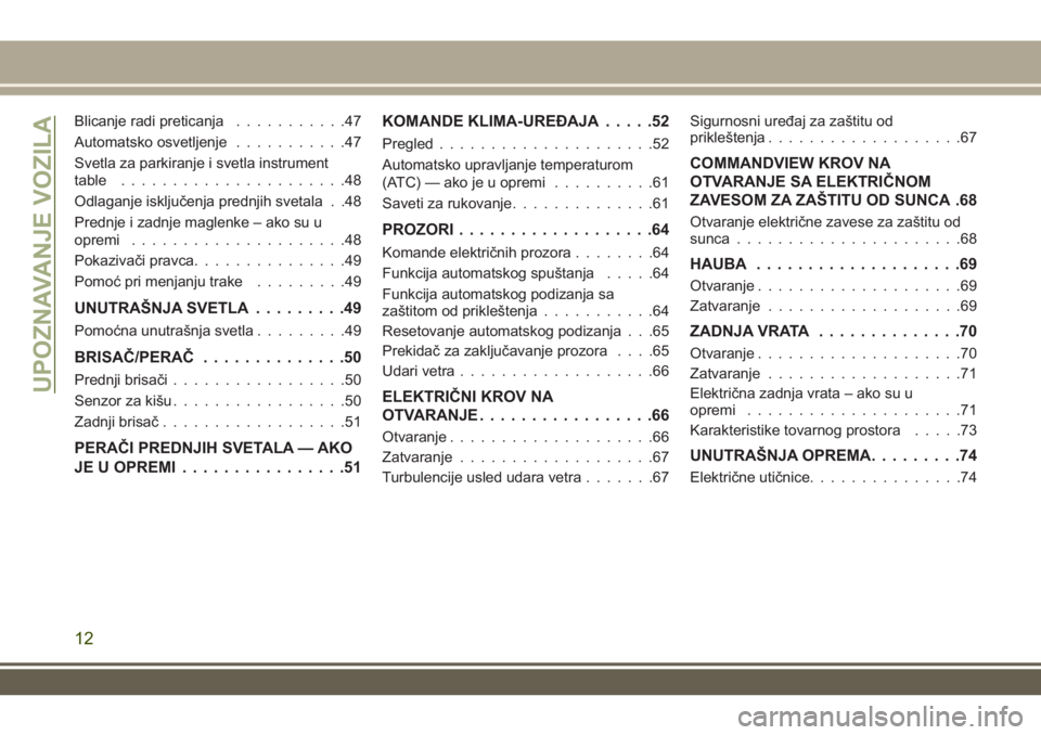 JEEP GRAND CHEROKEE 2017  Knjižica za upotrebu i održavanje (in Serbian) Blicanje radi preticanja...........47
Automatsko osvetljenje...........47
Svetla za parkiranje i svetla instrument
table......................48
Odlaganje isključenja prednjih svetala . .48
Prednje i