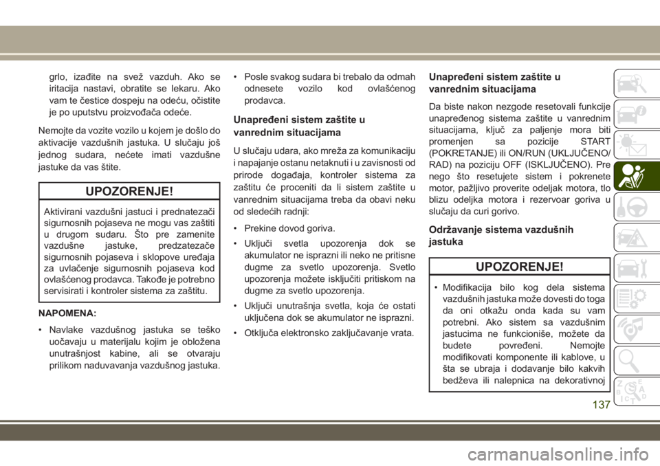 JEEP GRAND CHEROKEE 2017 Knjižica za upotrebu i održavanje (in Serbian) grlo, izađite na svež vazduh. Ako se
iritacija nastavi, obratite se lekaru. Ako
vam te čestice dospeju na odeću, očistite
je po uputstvu proizvođača odeće.
Nemojte da vozite vozilo u kojem je JEEP GRAND CHEROKEE 2017 Knjižica za upotrebu i održavanje (in Serbian) grlo, izađite na svež vazduh. Ako se
iritacija nastavi, obratite se lekaru. Ako
vam te čestice dospeju na odeću, očistite
je po uputstvu proizvođača odeće.
Nemojte da vozite vozilo u kojem je