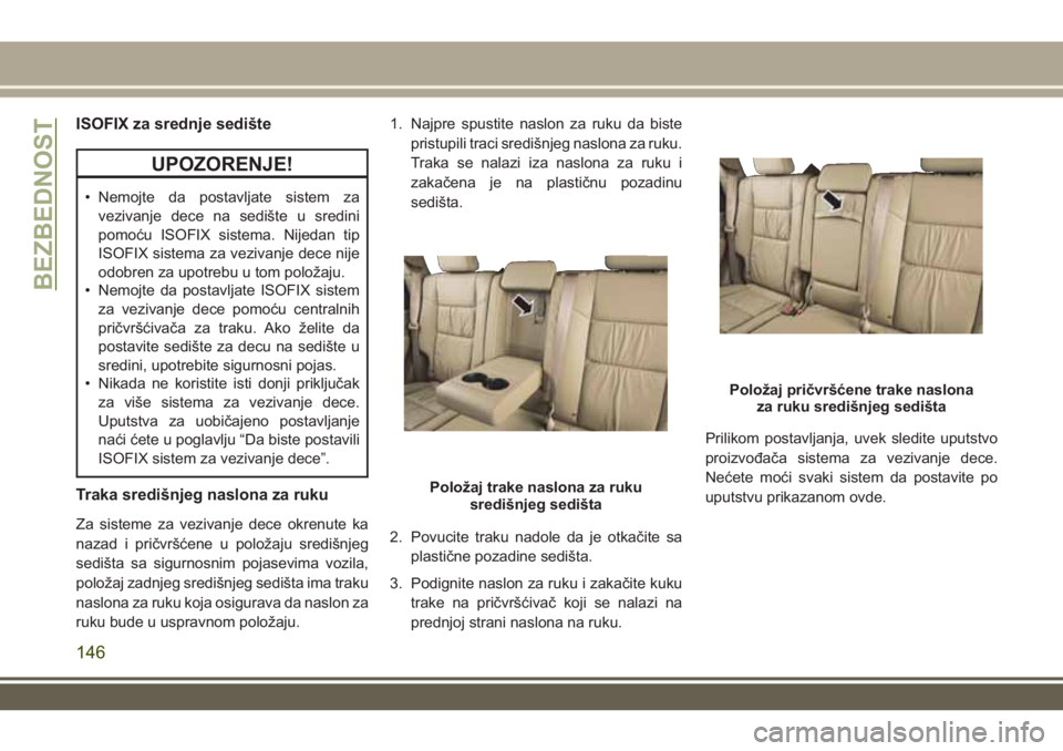 JEEP GRAND CHEROKEE 2017 Knjižica za upotrebu i održavanje (in Serbian) ISOFIX za srednje sedište
UPOZORENJE!
• Nemojte da postavljate sistem za
vezivanje dece na sedište u sredini
pomoću ISOFIX sistema. Nijedan tip
ISOFIX sistema za vezivanje dece nije
odobren za up JEEP GRAND CHEROKEE 2017 Knjižica za upotrebu i održavanje (in Serbian) ISOFIX za srednje sedište
UPOZORENJE!
• Nemojte da postavljate sistem za
vezivanje dece na sedište u sredini
pomoću ISOFIX sistema. Nijedan tip
ISOFIX sistema za vezivanje dece nije
odobren za up