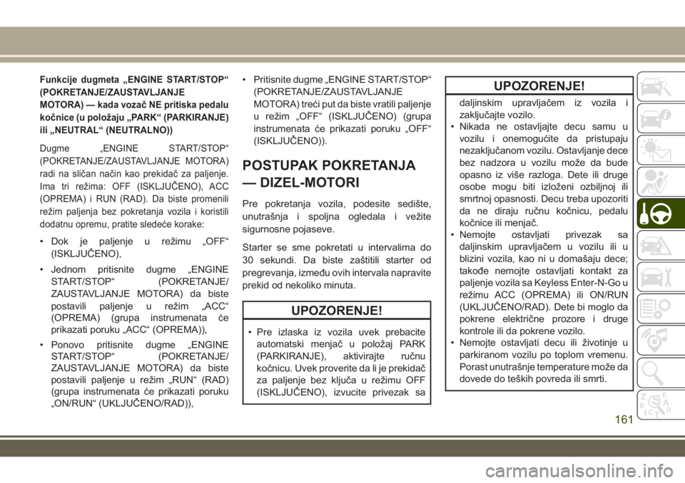 JEEP GRAND CHEROKEE 2017 Knjižica za upotrebu i održavanje (in Serbian) Funkcije dugmeta „ENGINE START/STOP“
(POKRETANJE/ZAUSTAVLJANJE
MOTORA) — kada vozač NE pritiska pedalu
kočnice (u položaju „PARK“ (PARKIRANJE)
ili „NEUTRAL“ (NEUTRALNO))
Dugme „ENGI JEEP GRAND CHEROKEE 2017 Knjižica za upotrebu i održavanje (in Serbian) Funkcije dugmeta „ENGINE START/STOP“
(POKRETANJE/ZAUSTAVLJANJE
MOTORA) — kada vozač NE pritiska pedalu
kočnice (u položaju „PARK“ (PARKIRANJE)
ili „NEUTRAL“ (NEUTRALNO))
Dugme „ENGI