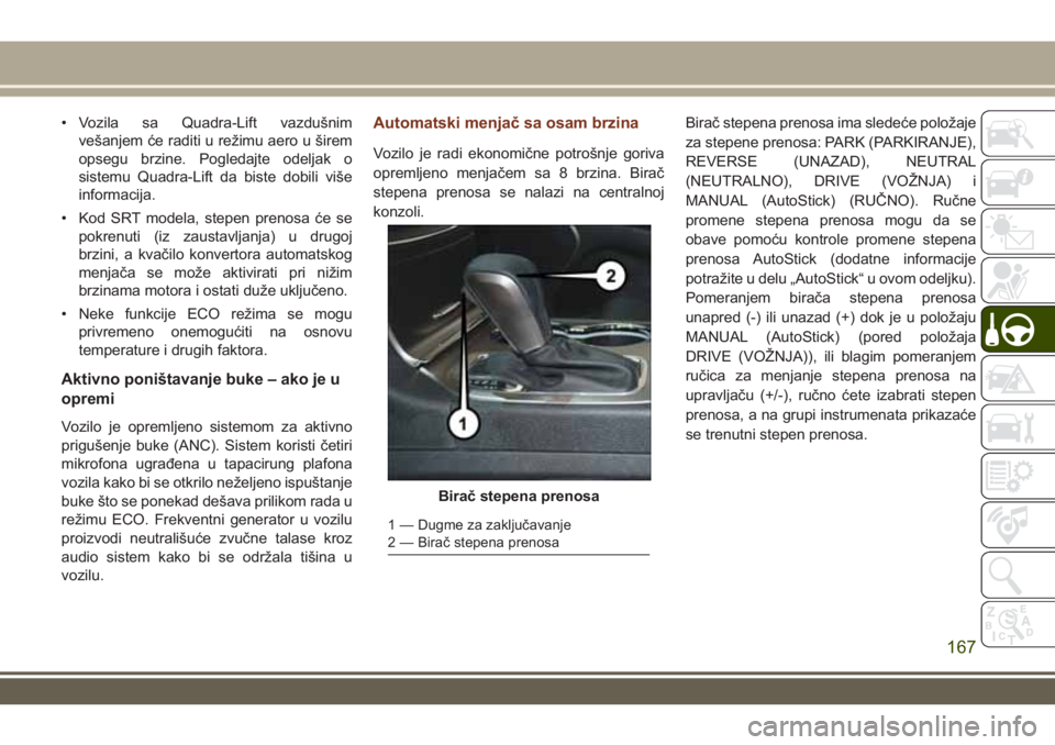JEEP GRAND CHEROKEE 2017 Knjižica za upotrebu i održavanje (in Serbian) • Vozila sa Quadra-Lift vazdušnim
vešanjem će raditi u režimu aero u širem
opsegu brzine. Pogledajte odeljak o
sistemu Quadra-Lift da biste dobili više
informacija.
• Kod SRT modela, stepen JEEP GRAND CHEROKEE 2017 Knjižica za upotrebu i održavanje (in Serbian) • Vozila sa Quadra-Lift vazdušnim
vešanjem će raditi u režimu aero u širem
opsegu brzine. Pogledajte odeljak o
sistemu Quadra-Lift da biste dobili više
informacija.
• Kod SRT modela, stepen