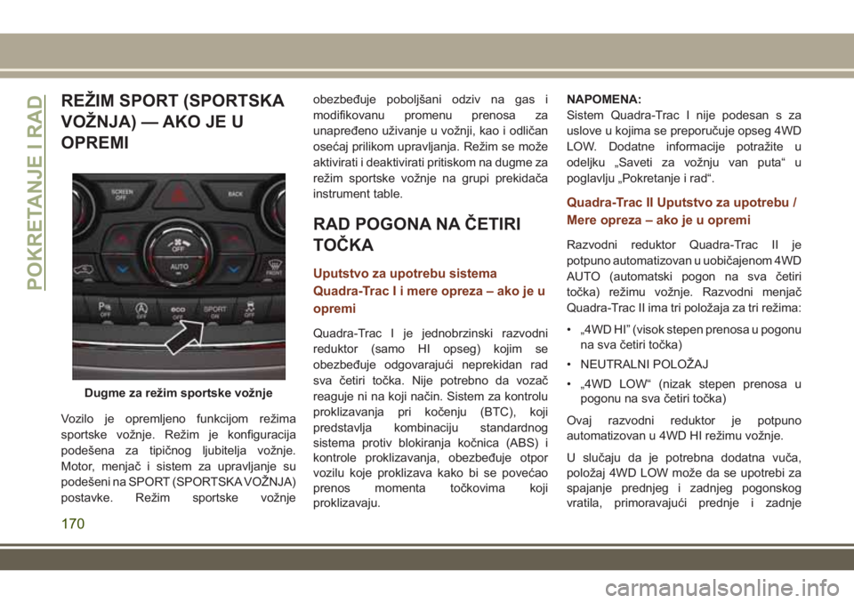 JEEP GRAND CHEROKEE 2017 Knjižica za upotrebu i održavanje (in Serbian) REŽIM SPORT (SPORTSKA
VOŽNJA) — AKO JE U
OPREMI
Vozilo je opremljeno funkcijom režima
sportske vožnje. Režim je konfiguracija
podešena za tipičnog ljubitelja vožnje.
Motor, menjač i sistem JEEP GRAND CHEROKEE 2017 Knjižica za upotrebu i održavanje (in Serbian) REŽIM SPORT (SPORTSKA
VOŽNJA) — AKO JE U
OPREMI
Vozilo je opremljeno funkcijom režima
sportske vožnje. Režim je konfiguracija
podešena za tipičnog ljubitelja vožnje.
Motor, menjač i sistem