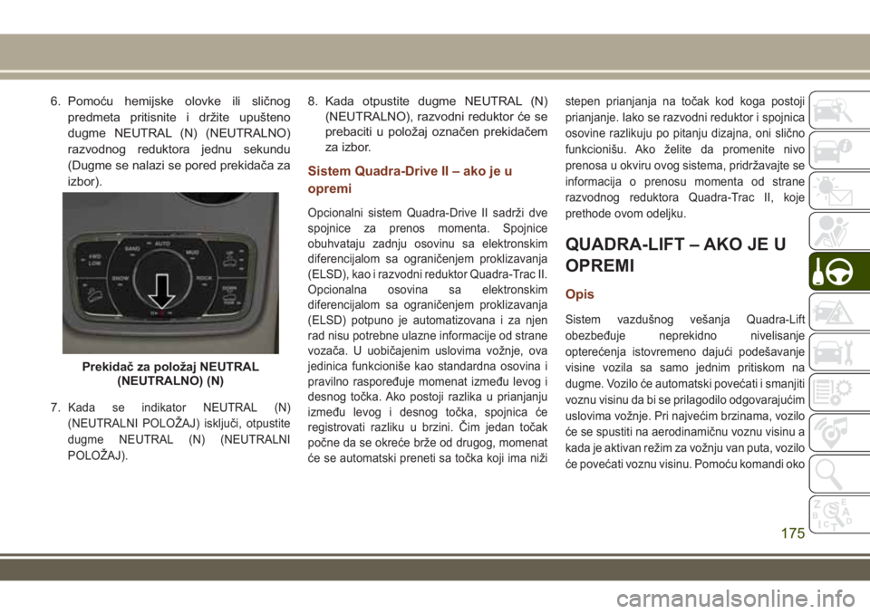 JEEP GRAND CHEROKEE 2017 Knjižica za upotrebu i održavanje (in Serbian) 6. Pomoću hemijske olovke ili sličnog
predmeta pritisnite i držite upušteno
dugme NEUTRAL (N) (NEUTRALNO)
razvodnog reduktora jednu sekundu
(Dugme se nalazi se pored prekidača za
izbor).
7.
Kada JEEP GRAND CHEROKEE 2017 Knjižica za upotrebu i održavanje (in Serbian) 6. Pomoću hemijske olovke ili sličnog
predmeta pritisnite i držite upušteno
dugme NEUTRAL (N) (NEUTRALNO)
razvodnog reduktora jednu sekundu
(Dugme se nalazi se pored prekidača za
izbor).
7.
Kada