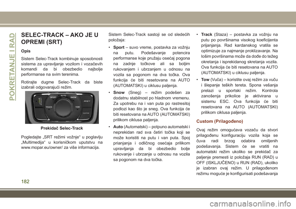 JEEP GRAND CHEROKEE 2017  Knjižica za upotrebu i održavanje (in Serbian) SELEC-TRACK – AKO JE U
OPREMI (SRT)
Opis
Sistem Selec-Track kombinuje sposobnosti
sistema za upravljanje vozilom i vozačevih
komandi da bi obezbedio najbolje
performanse na svim terenima.
Rotirajte