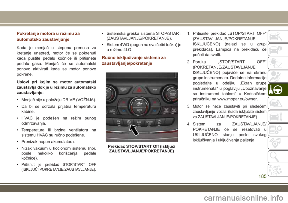 JEEP GRAND CHEROKEE 2017  Knjižica za upotrebu i održavanje (in Serbian) Pokretanje motora u režimu za
automatsko zaustavljanje
Kada je menjač u stepenu prenosa za
kretanje unapred, motor će se pokrenuti
kada pustite pedalu kočnice ili pritisnete
pedalu gasa. Menjač 