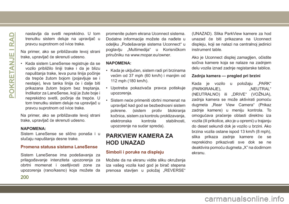 JEEP GRAND CHEROKEE 2017 Knjižica za upotrebu i održavanje (in Serbian) nastavlja da svetli neprekidno. U tom
trenutku sistem deluje na upravljač u
pravcu suprotnom od ivice trake.
Na primer, ako se približavate levoj strani
trake, upravljač će skrenuti udesno.
• Ka JEEP GRAND CHEROKEE 2017 Knjižica za upotrebu i održavanje (in Serbian) nastavlja da svetli neprekidno. U tom
trenutku sistem deluje na upravljač u
pravcu suprotnom od ivice trake.
Na primer, ako se približavate levoj strani
trake, upravljač će skrenuti udesno.
• Ka