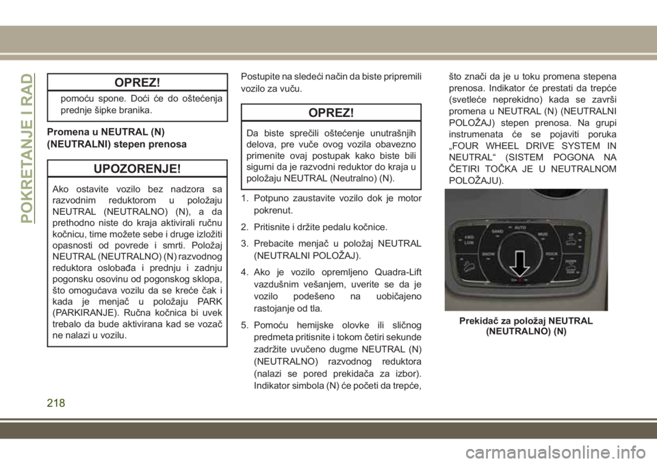 JEEP GRAND CHEROKEE 2017  Knjižica za upotrebu i održavanje (in Serbian) OPREZ!
pomoću spone. Doći će do oštećenja
prednje šipke branika.
Promena u NEUTRAL (N)
(NEUTRALNI) stepen prenosa
UPOZORENJE!
Ako ostavite vozilo bez nadzora sa
razvodnim reduktorom u položaju
