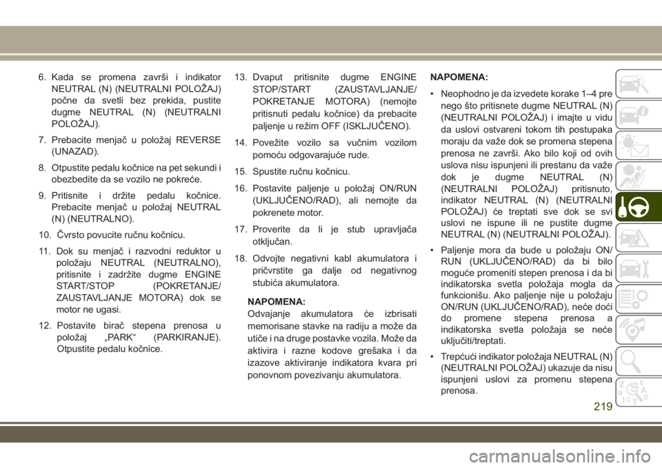 JEEP GRAND CHEROKEE 2017  Knjižica za upotrebu i održavanje (in Serbian) 6. Kada se promena završi i indikator
NEUTRAL (N) (NEUTRALNI POLOŽAJ)
počne da svetli bez prekida, pustite
dugme NEUTRAL (N) (NEUTRALNI
POLOŽAJ).
7. Prebacite menjač u položaj REVERSE
(UNAZAD).
