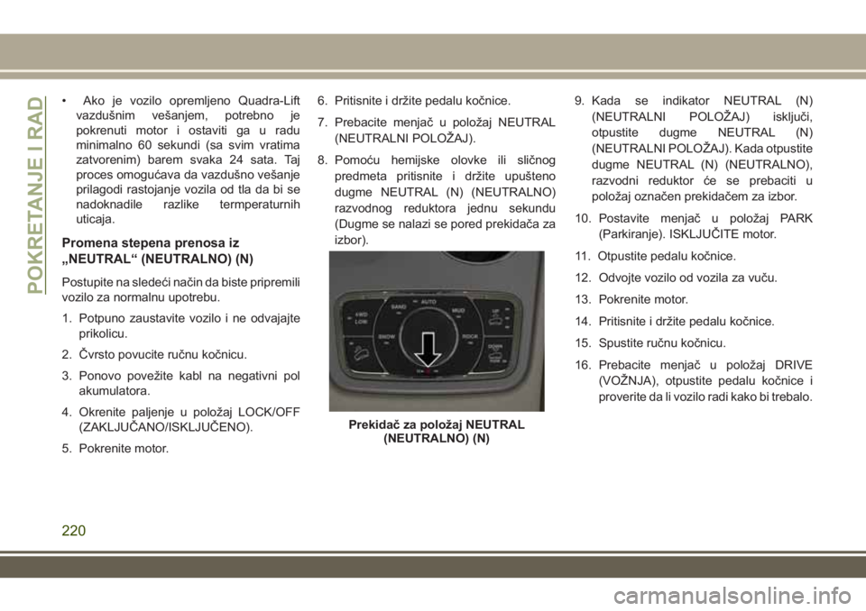 JEEP GRAND CHEROKEE 2017  Knjižica za upotrebu i održavanje (in Serbian) • Ako je vozilo opremljeno Quadra-Lift
vazdušnim vešanjem, potrebno je
pokrenuti motor i ostaviti ga u radu
minimalno 60 sekundi (sa svim vratima
zatvorenim) barem svaka 24 sata. Taj
proces omogu
