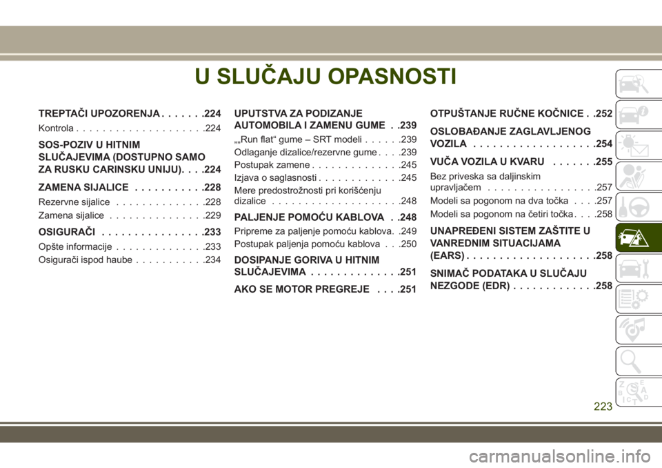 JEEP GRAND CHEROKEE 2017  Knjižica za upotrebu i održavanje (in Serbian) U SLUČAJU OPASNOSTI
TREPTAČI UPOZORENJA.......224
Kontrola....................224
SOS-POZIV U HITNIM
SLUČAJEVIMA (DOSTUPNO SAMO
ZA RUSKU CARINSKU UNIJU). . . .224
ZAMENA SIJALICE...........228
Reze