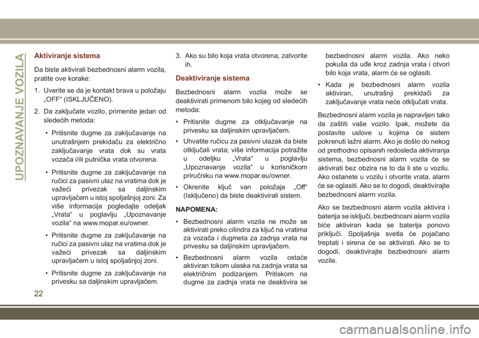 JEEP GRAND CHEROKEE 2017 Knjižica za upotrebu i održavanje (in Serbian) Aktiviranje sistema
Da biste aktivirali bezbednosni alarm vozila,
pratite ove korake:
1. Uverite se da je kontakt brava u položaju
„OFF“ (ISKLJUČENO).
2. Da zaključate vozilo, primenite jedan o JEEP GRAND CHEROKEE 2017 Knjižica za upotrebu i održavanje (in Serbian) Aktiviranje sistema
Da biste aktivirali bezbednosni alarm vozila,
pratite ove korake:
1. Uverite se da je kontakt brava u položaju
„OFF“ (ISKLJUČENO).
2. Da zaključate vozilo, primenite jedan o