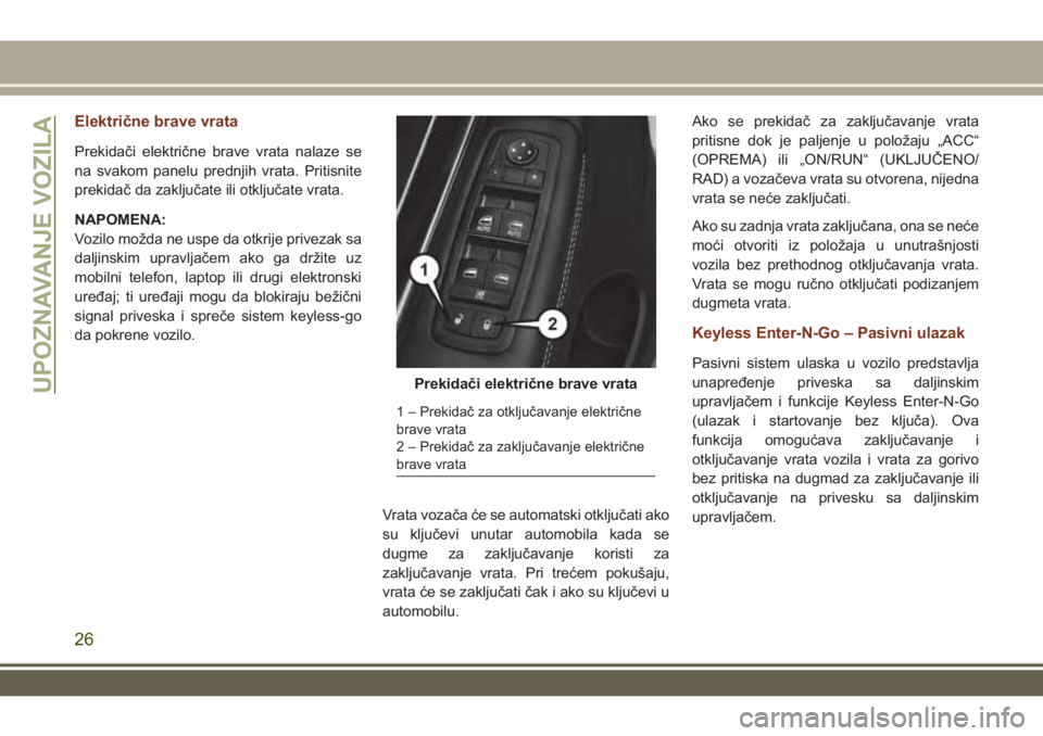 JEEP GRAND CHEROKEE 2017 Knjižica za upotrebu i održavanje (in Serbian) Električne brave vrata
Prekidači električne brave vrata nalaze se
na svakom panelu prednjih vrata. Pritisnite
prekidač da zaključate ili otključate vrata.
NAPOMENA:
Vozilo možda ne uspe da otkr JEEP GRAND CHEROKEE 2017 Knjižica za upotrebu i održavanje (in Serbian) Električne brave vrata
Prekidači električne brave vrata nalaze se
na svakom panelu prednjih vrata. Pritisnite
prekidač da zaključate ili otključate vrata.
NAPOMENA:
Vozilo možda ne uspe da otkr