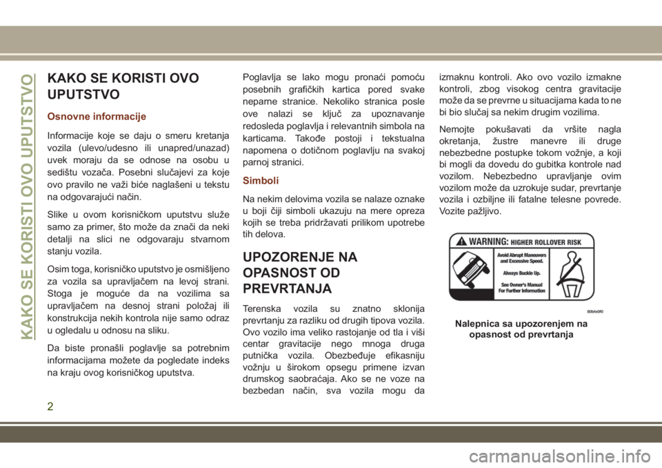 JEEP GRAND CHEROKEE 2017 Knjižica za upotrebu i održavanje (in Serbian) KAKO SE KORISTI OVO
UPUTSTVO
Osnovne informacije
Informacije koje se daju o smeru kretanja
vozila (ulevo/udesno ili unapred/unazad)
uvek moraju da se odnose na osobu u
sedištu vozača. Posebni sluča JEEP GRAND CHEROKEE 2017 Knjižica za upotrebu i održavanje (in Serbian) KAKO SE KORISTI OVO
UPUTSTVO
Osnovne informacije
Informacije koje se daju o smeru kretanja
vozila (ulevo/udesno ili unapred/unazad)
uvek moraju da se odnose na osobu u
sedištu vozača. Posebni sluča