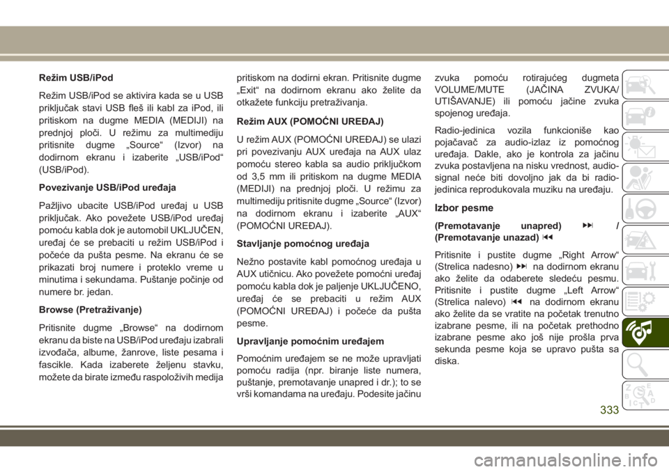 JEEP GRAND CHEROKEE 2017 Knjižica za upotrebu i održavanje (in Serbian) Režim USB/iPod
Režim USB/iPod se aktivira kada se u USB
priključak stavi USB fleš ili kabl za iPod, ili
pritiskom na dugme MEDIA (MEDIJI) na
prednjoj ploči. U režimu za multimediju
pritisnite du JEEP GRAND CHEROKEE 2017 Knjižica za upotrebu i održavanje (in Serbian) Režim USB/iPod
Režim USB/iPod se aktivira kada se u USB
priključak stavi USB fleš ili kabl za iPod, ili
pritiskom na dugme MEDIA (MEDIJI) na
prednjoj ploči. U režimu za multimediju
pritisnite du