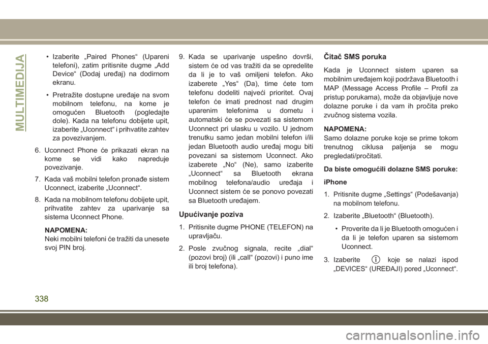 JEEP GRAND CHEROKEE 2017 Knjižica za upotrebu i održavanje (in Serbian) • Izaberite „Paired Phones“ (Upareni
telefoni), zatim pritisnite dugme „Add
Device“ (Dodaj uređaj) na dodirnom
ekranu.
• Pretražite dostupne uređaje na svom
mobilnom telefonu, na kome j JEEP GRAND CHEROKEE 2017 Knjižica za upotrebu i održavanje (in Serbian) • Izaberite „Paired Phones“ (Upareni
telefoni), zatim pritisnite dugme „Add
Device“ (Dodaj uređaj) na dodirnom
ekranu.
• Pretražite dostupne uređaje na svom
mobilnom telefonu, na kome j
